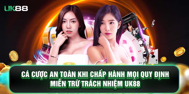 Cá cược an toàn khi chấp hành mọi quy định miễn trừ trách nhiệm UK88