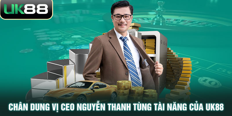 Chân dung vị CEO Nguyễn Thanh Tùng tài năng của UK88