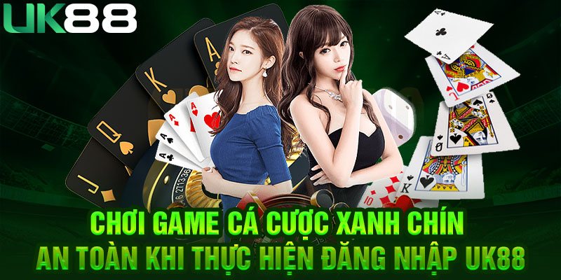 Chơi game cá cược xanh chín, an toàn khi thực hiện đăng nhập UK88