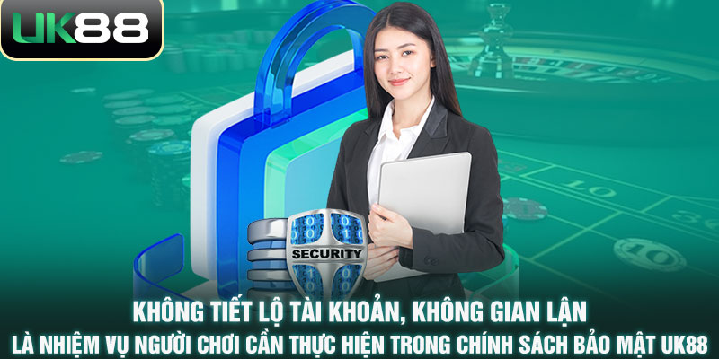 Không tiết lộ tài khoản, không gian lận là nhiệm vụ người chơi cần thực hiện trong chính sách bảo mật UK88