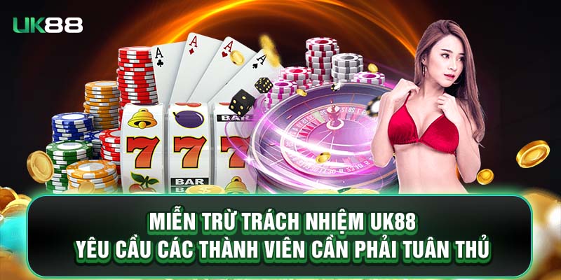 Miễn trừ trách nhiệm UK88 yêu cầu các thành viên cần phải tuân thủ