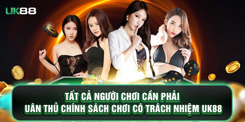 Tất cả người chơi cần phải tuân thủ chính sách chơi có trách nhiệm UK88